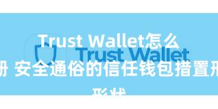 Trust Wallet怎么注册 安全通俗的信任钱包措置形状