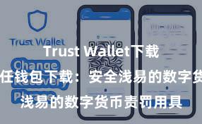 Trust Wallet下载防盗指南 信任钱包下载：安全浅易的数字货币责罚用具