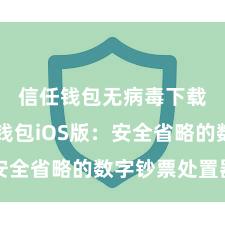 信任钱包无病毒下载 信任钱包iOS版：安全省略的数字钞票处置器用