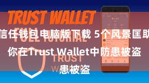 信任钱包电脑版下载 5个风景匡助你在Trust Wallet中防患被盗