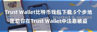 Trust Wallet比特币钱包下载 5个步地匡助你在Trust Wallet中注意被盗