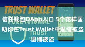 信任钱包DApp入口 5个花样匡助你在Trust Wallet中退缩被盗