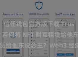 信任钱包官方版下载 Trust Wallet 若何将 NFT 财富租赁给他东说念主？Web3 经济样子领会