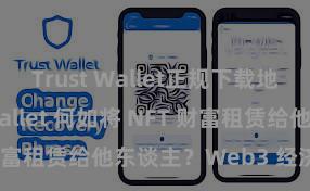 Trust Wallet正规下载地址 Trust Wallet 何如将 NFT 财富租赁给他东谈主？Web3 经济方式宗旨