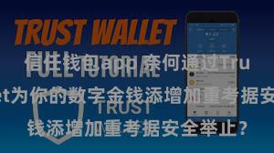 信任钱包app 奈何通过Trust Wallet为你的数字金钱添增加重考据安全举止？