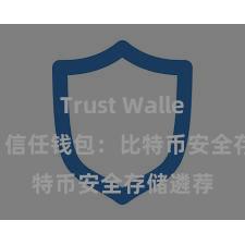 Trust Wallet网页版 信任钱包：比特币安全存储遴荐